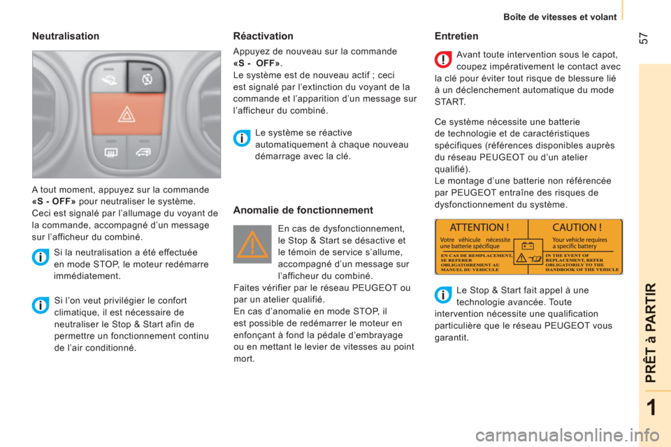 Peugeot Bipper 2011  Manuel du propriétaire (in French) 57
1
PRÊT à PARTIR
Boîte de vitesses et volant
   
Neutralisation 
 
 
Si l’on veut privilégier le confort 
climatique, il est nécessaire de 
neutraliser le Stop & Start afin de 
permettre un f