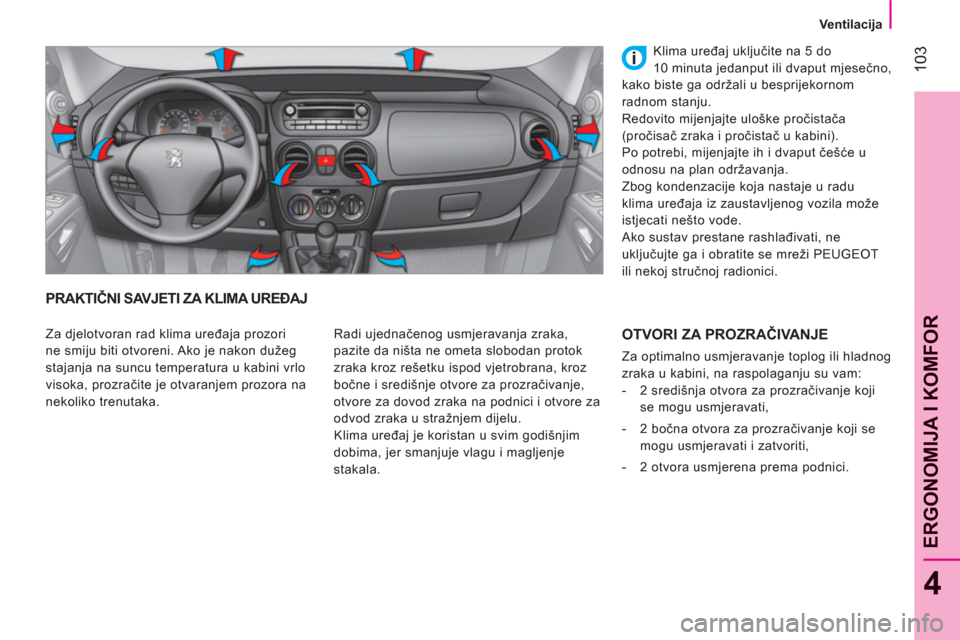 Peugeot Bipper 2011 Vodič za korisnike (in Croatian) 103
4
ERGONOMIJA I KOMFOR
Ventilacija
PRAKTIČNI SAVJETI ZA KLIMA UREĐAJ
Radi ujednačenog usmjeravanja zraka,
pazite da ništa ne ometa slobodan protok
zraka k Peugeot Bipper 2011 Vodič za korisnike (in Croatian) 103
4
ERGONOMIJA I KOMFOR
Ventilacija
PRAKTIČNI SAVJETI ZA KLIMA UREĐAJ
Radi ujednačenog usmjeravanja zraka,
pazite da ništa ne ometa slobodan protok
zraka k