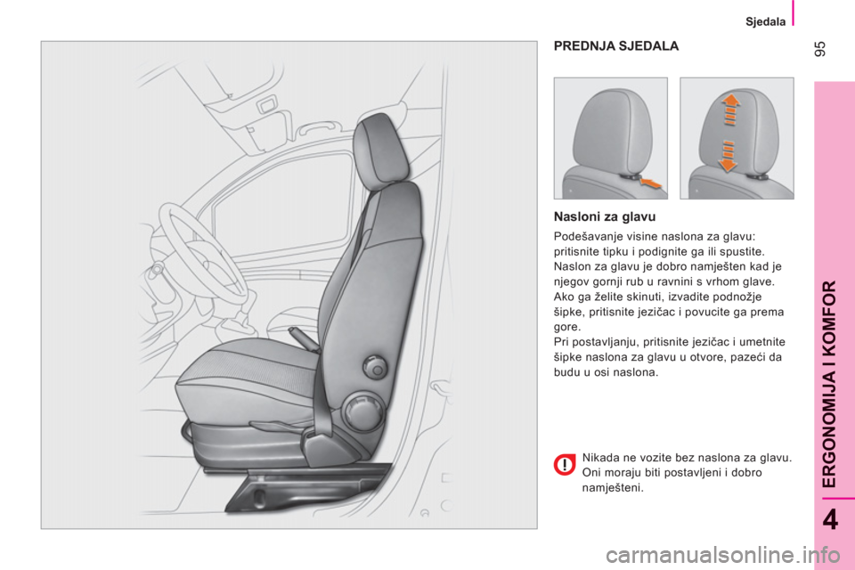 Peugeot Bipper 2011  Vodič za korisnike (in Croatian) 95
4
ERGONOMIJA I KOMFOR
   
 
Sjedala 
 
 
PREDNJA SJEDALA 
   
Nasloni za glavu 
 
Podešavanje visine naslona za glavu: 
pritisnite tipku i podignite ga ili spustite. 
  Naslon za glavu je dobro na