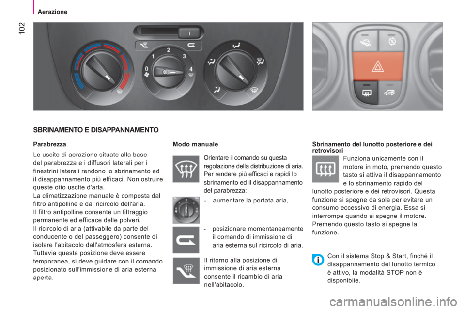 Peugeot Bipper 2011 Manuale del proprietario (in Italian) 102
Aerazione
SBRINAMENTO E DISAPPANNAMENTO
Parabrezza
Le uscite di aerazione situate alla base
del parabrezza e i diffusori laterali per i
finestrini laterali rendono lo sbri Peugeot Bipper 2011 Manuale del proprietario (in Italian) 102
Aerazione
SBRINAMENTO E DISAPPANNAMENTO
Parabrezza
Le uscite di aerazione situate alla base
del parabrezza e i diffusori laterali per i
finestrini laterali rendono lo sbri