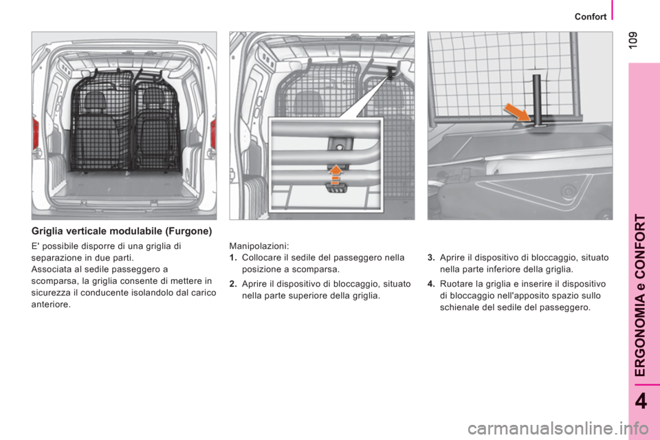 Peugeot Bipper 2011 Manuale del proprietario (in Italian) 4
ERGONOMIA e CONFOR
T
Confort
Griglia verticale modulabile (Furgone)
Manipolazioni:
3.
Aprire il dispositivo di bloccaggio, situato
nella parte inferiore della griglia.
Peugeot Bipper 2011 Manuale del proprietario (in Italian) 4
ERGONOMIA e CONFOR
T
Confort
Griglia verticale modulabile (Furgone)
Manipolazioni:
3.
Aprire il dispositivo di bloccaggio, situato
nella parte inferiore della griglia.