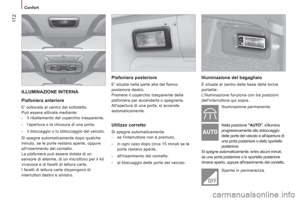 Peugeot Bipper 2011 Manuale del proprietario (in Italian) 11 2
Confort
ILLUMINAZIONE INTERNA
Plafoniera anteriore
E collocata al centro del sottotetto.
Può essere attivata mediante:
- il ribaltamento del coperchio trasparent Peugeot Bipper 2011 Manuale del proprietario (in Italian) 11 2
Confort
ILLUMINAZIONE INTERNA
Plafoniera anteriore
E collocata al centro del sottotetto.
Può essere attivata mediante:
- il ribaltamento del coperchio trasparent