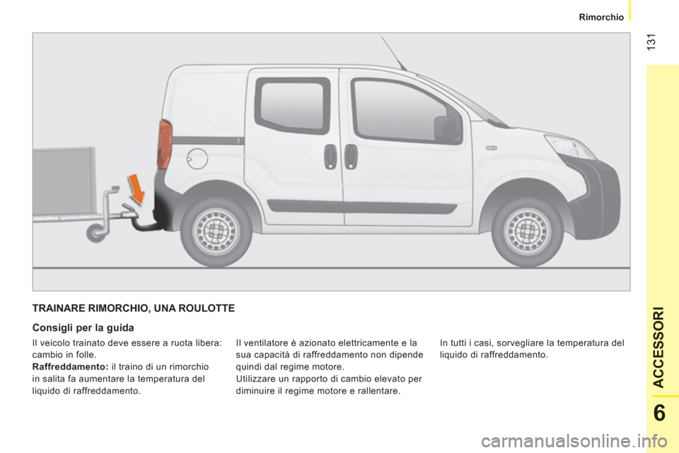 Peugeot Bipper 2011 Manuale del proprietario (in Italian) 131
6
ACCESSOR
I
Rimorchio
TRAINARE RIMORCHIO, UNA ROULOTTE
Consigli per la guida
Il ventilatore è azionato elettricamente e la
sua capacità di raffreddamento non dipende
quindi d Peugeot Bipper 2011 Manuale del proprietario (in Italian) 131
6
ACCESSOR
I
Rimorchio
TRAINARE RIMORCHIO, UNA ROULOTTE
Consigli per la guida
Il ventilatore è azionato elettricamente e la
sua capacità di raffreddamento non dipende
quindi d