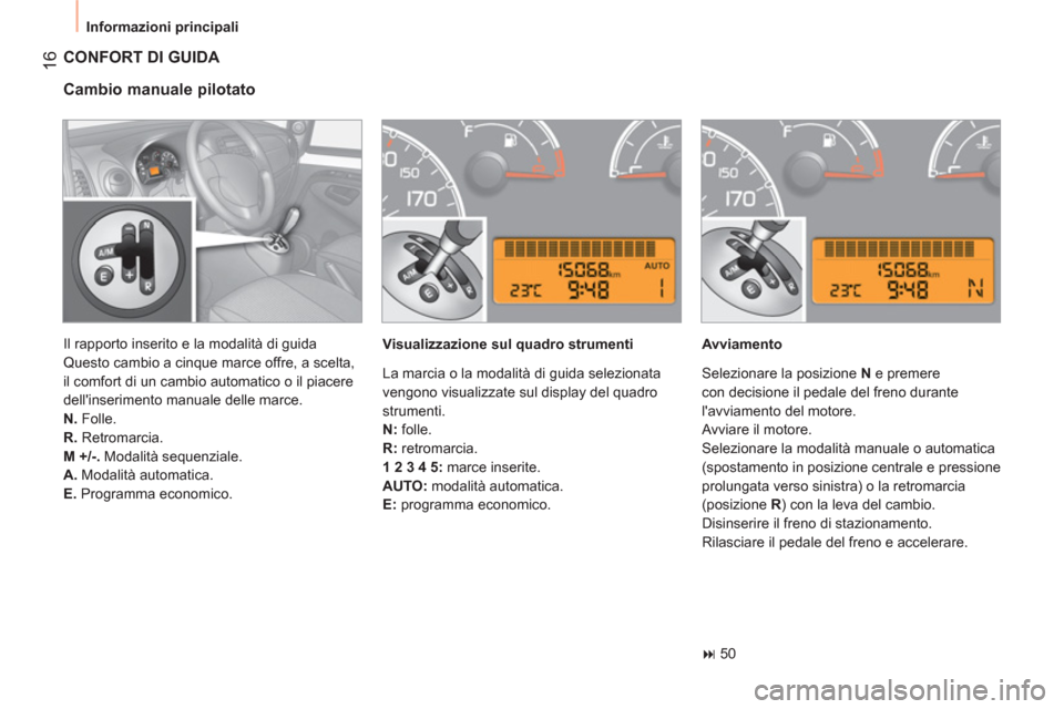 Peugeot Bipper 2011  Manuale del proprietario (in Italian) 16
  Informazioni principali 
 
CONFORT DI GUIDA 
   
Cambio manuale pilotato 
 
 
Visualizzazione sul quadro strumenti    
Avviamento 
   
 
� 
 50  
    Il rapporto inserito e la modalità di guida