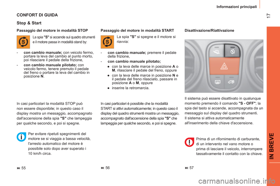 Peugeot Bipper 2011  Manuale del proprietario (in Italian) 17
IN BREVE
  Informazioni principali
   
Passaggio del motore in modalità STOP 
 
 
Stop & Start 
 
 
 
-   con cambio manuale; 
 premere il pedale 
della frizione, 
   
-   con cambio manuale pilot