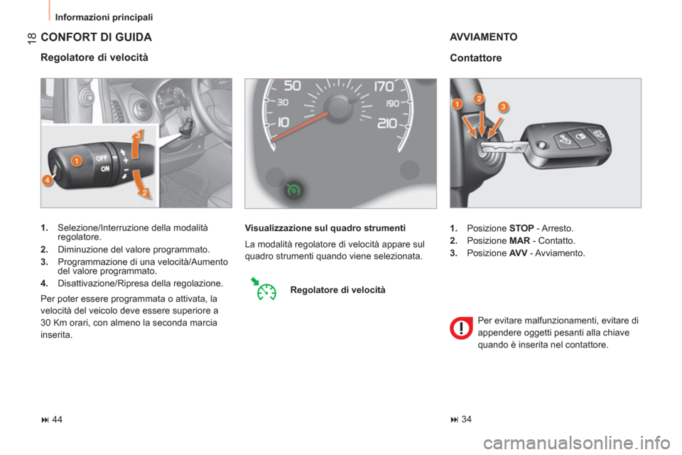 Peugeot Bipper 2011  Manuale del proprietario (in Italian) 18
  Informazioni principali 
 
CONFORT DI GUIDA 
 
 
Regolatore di velocità 
 
 
 
1. 
  Selezione/Interruzione della modalità 
regolatore. 
   
2. 
  Diminuzione del valore programmato. 
   
3. 
 