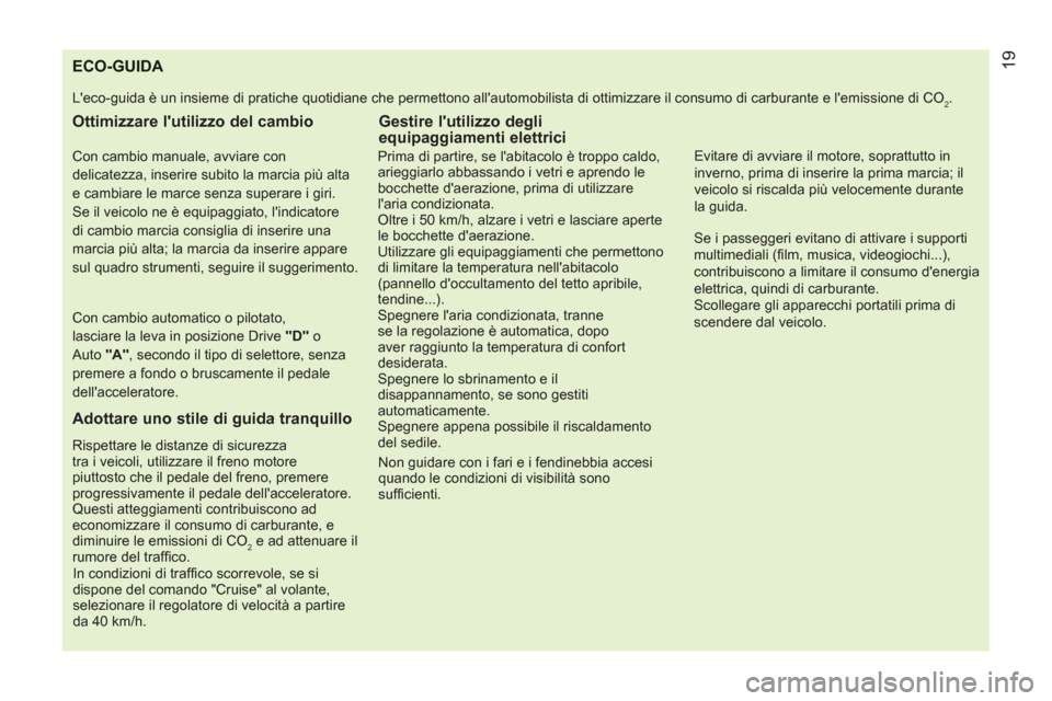 Peugeot Bipper 2011  Manuale del proprietario (in Italian) ECO-GUIDA 
  Leco-guida è un insieme di pratiche quotidiane che permettono allautomobilista di ottimizzare il consumo di carburante e lemissione di CO2. 
 
 
Ottimizzare lutilizzo del cambio 
 
 