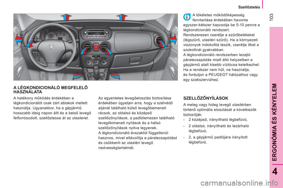 Peugeot Bipper 2011  Kezelési útmutató (in Hungarian) 103
4
ERGONÓMIA ÉS KÉNYELE
M
   
 
Szellőztetés  
 
A LÉGKONDICIONÁLÓ MEGFELELŐHASZNÁLATA 
 
Az egyenletes levegőeloszlás biztosítása 
érdekében ügyeljen arra, hogy a szélvédő 
alj