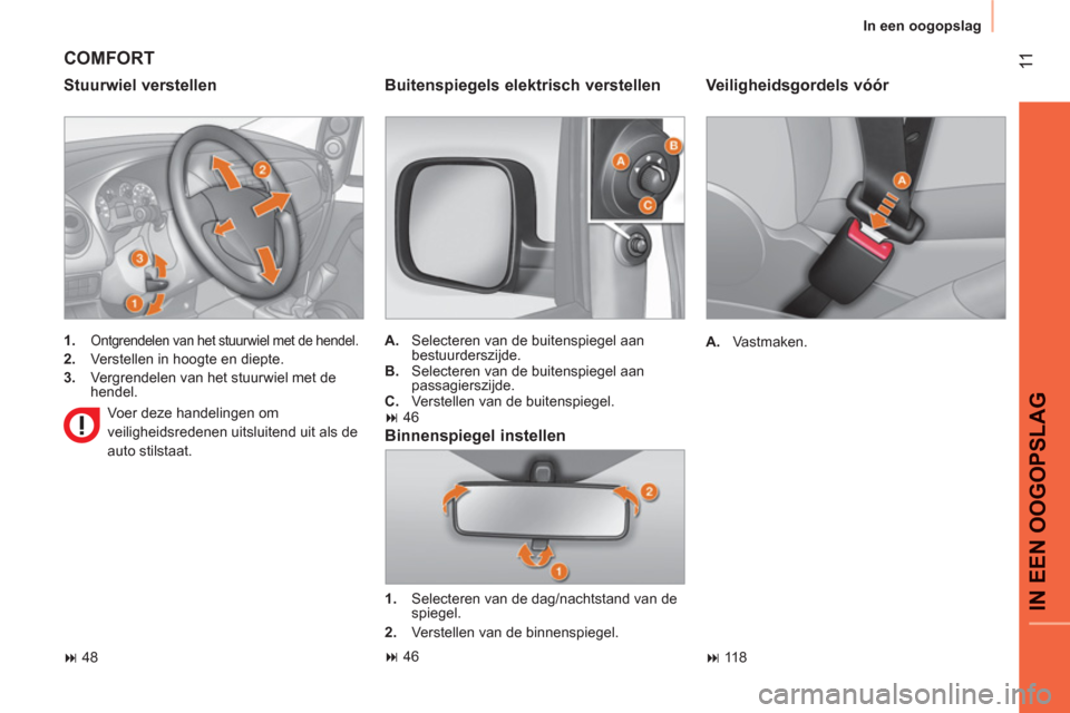 Peugeot Bipper 2011  Handleiding (in Dutch) 11
IN EEN OOGOPSLA
G
  In een oogopslag
 
 
Veiligheidsgordels vóór 
 
 
 
A. 
 Vastmaken.  
   
 
� 
 118  
 
 
COMFORT
 
 
Stuurwiel verstellen 
 
 
 
1. 
 Ontgrendelen van het stuurwiel met de h