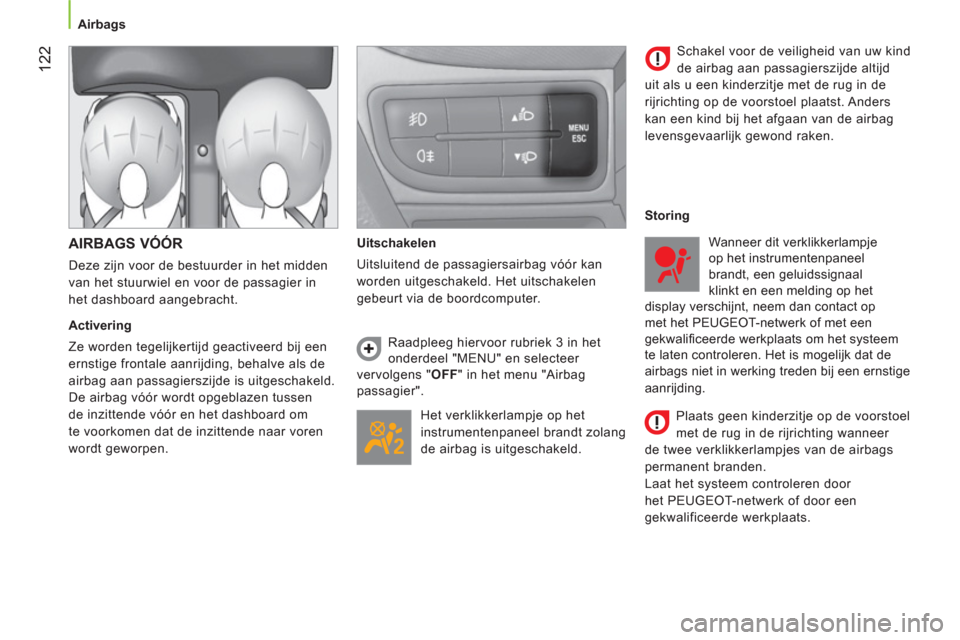 Peugeot Bipper 2011 Handleiding (in Dutch) 122
Airbags
AIRBAGS VÓÓR
Deze zijn voor de bestuurder in het midden
van het stuurwiel en voor de passagier in
het dashboard aangebracht.
Activering
Ze worden tegelijkertij Peugeot Bipper 2011 Handleiding (in Dutch) 122
Airbags
AIRBAGS VÓÓR
Deze zijn voor de bestuurder in het midden
van het stuurwiel en voor de passagier in
het dashboard aangebracht.
Activering
Ze worden tegelijkertij