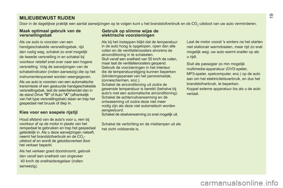 Peugeot Bipper 2011  Handleiding (in Dutch) MILIEUBEWUST RIJDEN 
  Door in de dagelijkse praktijk een aantal aanwijzingen op te volgen kunt u het brandstofverbruik en de CO2-uitstoot van uw auto verminderen. 
 
 
Maak optimaal gebruik van de 
v