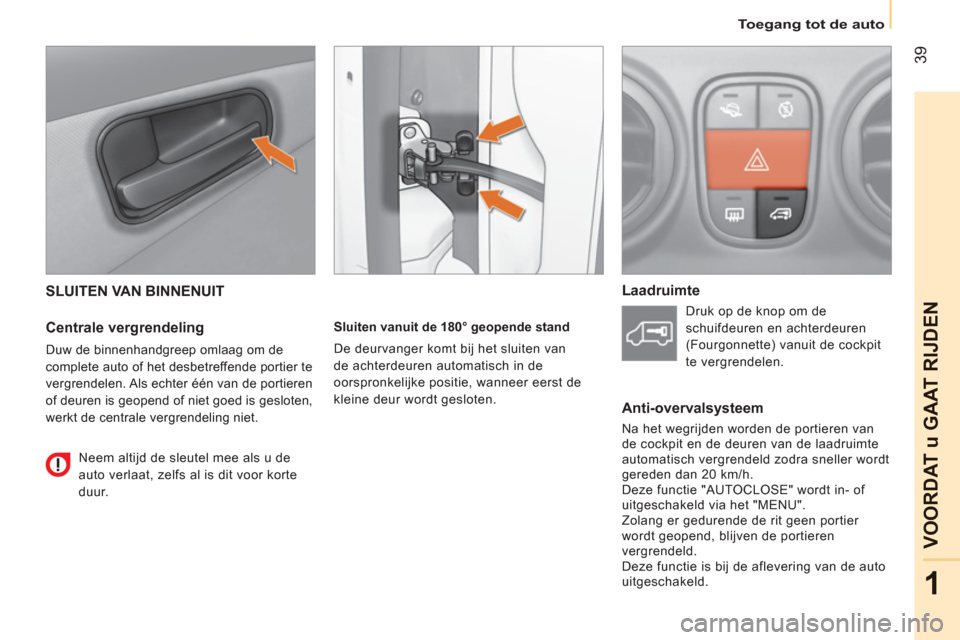 Peugeot Bipper 2011  Handleiding (in Dutch) 39
1
VOORDAT u GAAT RIJDEN
   
 
To egang tot de auto  
 
 
SLUITEN VAN BINNENUIT 
   
Centrale vergrendeling 
 
Duw de binnenhandgreep omlaag om de 
complete auto of het desbetreffende portier te 
ve