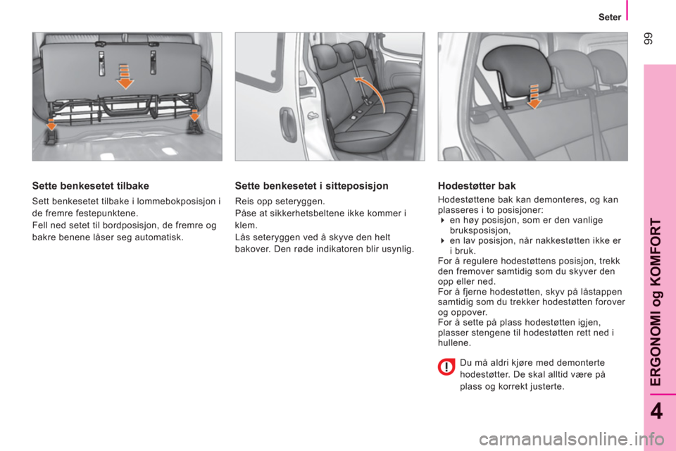 Peugeot Bipper 2011  Brukerhåndbok (in Norwegian) 99
4
ERGONOMI o
g KOMFOR
T
Seter  
 
 
 
Sette benkesetet tilbake 
 
Sett benkesetet tilbake i lommebokposisjon i 
de fremre festepunktene. 
  Fell ned setet til bordposisjon, de fremre og 
bakre bene