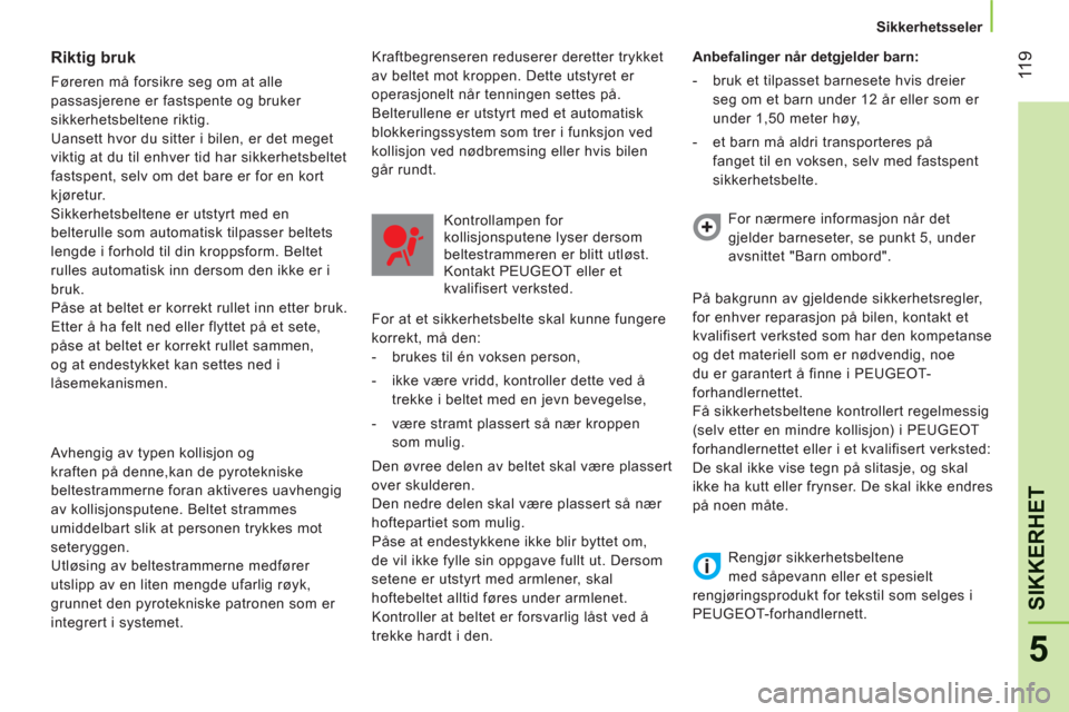 Peugeot Bipper 2011  Brukerhåndbok (in Norwegian) 11
9
5
SIKKERHE
T
Sikkerhetsseler  
 
 
 
Riktig bruk 
 
Føreren må forsikre seg om at alle 
passasjerene er fastspente og bruker 
sikkerhetsbeltene riktig. 
  Uansett hvor du sitter i bilen, er det