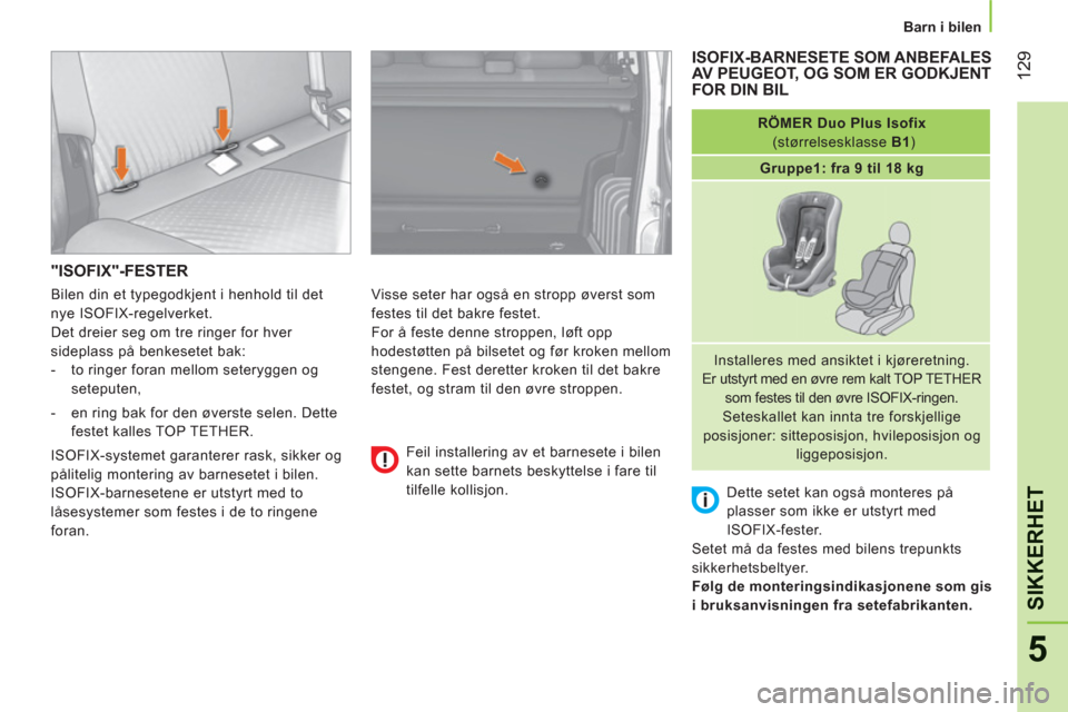 Peugeot Bipper 2011  Brukerhåndbok (in Norwegian) 12
9
5
SIKKERHE
T
   
 
Barn i bilen
"ISOFIX"-FESTER 
 
Visse seter har også en stropp øverst som 
festes til det bakre festet. 
  For å feste denne stroppen, løft opp 
hodestøtten på bilsetet o