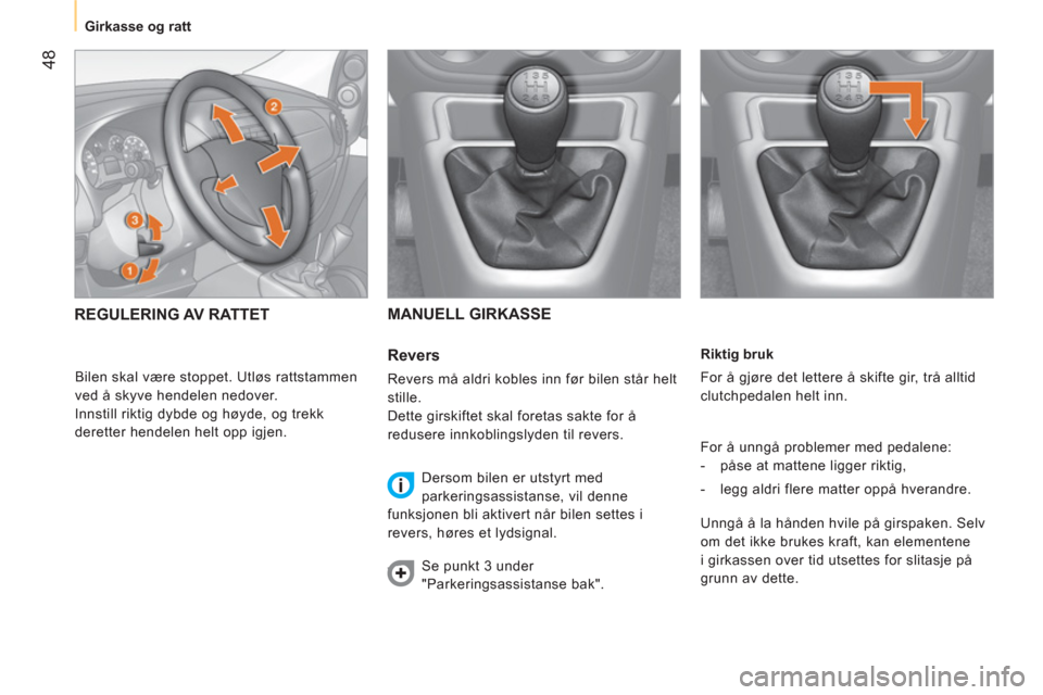 Peugeot Bipper 2011  Brukerhåndbok (in Norwegian) 48
   
 
Girkasse og ratt  
 
   
Riktig bruk 
  For å gjøre det lettere å skifte gir, trå alltid 
clutchpedalen helt inn. 
  For å unngå problemer med pedalene: 
   
 
-   påse at mattene ligg