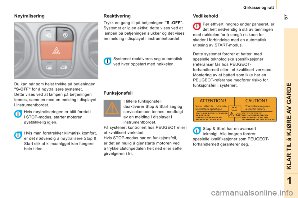 Peugeot Bipper 2011  Brukerhåndbok (in Norwegian) 57
1
KLAR TIL å KJ
ØRE AV G
ÅRD
E
Girkasse og ratt
   
Nøytralisering 
 
 
Hvis man foretrekker klimatisk komfort, 
er det nødvendig å nøytralisere Stop & 
Start slik at klimaanlgget kan funger