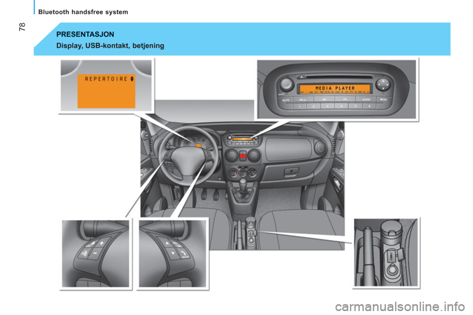 Peugeot Bipper 2011  Brukerhåndbok (in Norwegian) 78
   
Bluetooth handsfree system  
 
PRESENTASJON
   
Display, USB-kontakt, betjening   