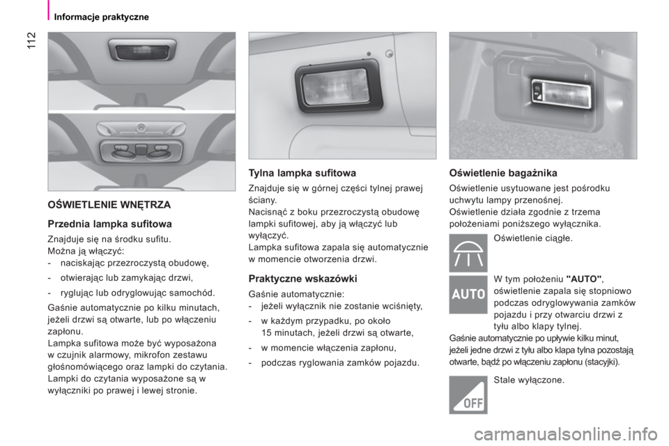 Peugeot Bipper 2011  Instrukcja Obsługi (in Polish) 11 2
   
 
Informacje praktyczne  
 
 
OŚWIETLENIE WNĘTRZA 
   
Przednia lampka sufitowa 
 
Znajduje się na środku sufitu. 
  Można ją włączyć: 
   
 
-  naciskając przezroczystą obudowę,  Peugeot Bipper 2011  Instrukcja Obsługi (in Polish) 11 2
   
 
Informacje praktyczne  
 
 
OŚWIETLENIE WNĘTRZA 
   
Przednia lampka sufitowa 
 
Znajduje się na środku sufitu. 
  Można ją włączyć: 
   
 
-  naciskając przezroczystą obudowę,