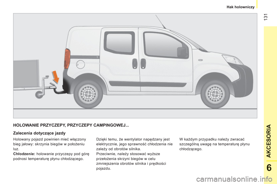 Peugeot Bipper 2011  Instrukcja Obsługi (in Polish) 131
6
AKCESORI
A
Hak holowniczy
HOLOWANIE PRZYCZEPY, PRZYCZEPY CAMPINGOWEJ... 
   
Zalecenia dotyczące jazdy 
 
Dzięki temu, że wentylator napędzany jest 
elektrycznie, jego sprawność chłodzeni Peugeot Bipper 2011  Instrukcja Obsługi (in Polish) 131
6
AKCESORI
A
Hak holowniczy
HOLOWANIE PRZYCZEPY, PRZYCZEPY CAMPINGOWEJ... 
   
Zalecenia dotyczące jazdy 
 
Dzięki temu, że wentylator napędzany jest 
elektrycznie, jego sprawność chłodzeni