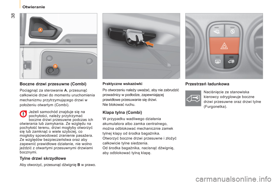 Peugeot Bipper 2011 Instrukcja Obsługi (in Polish) 38
Otwieranie
Praktyczne wskazówki
Po otworzeniu należy uważać, aby nie zabrudzić
prowadnicy w podłodze, zapewniającej
prawidłowe przesuwanie się drzwi.
Nie blokować ru Peugeot Bipper 2011 Instrukcja Obsługi (in Polish) 38
Otwieranie
Praktyczne wskazówki
Po otworzeniu należy uważać, aby nie zabrudzić
prowadnicy w podłodze, zapewniającej
prawidłowe przesuwanie się drzwi.
Nie blokować ru