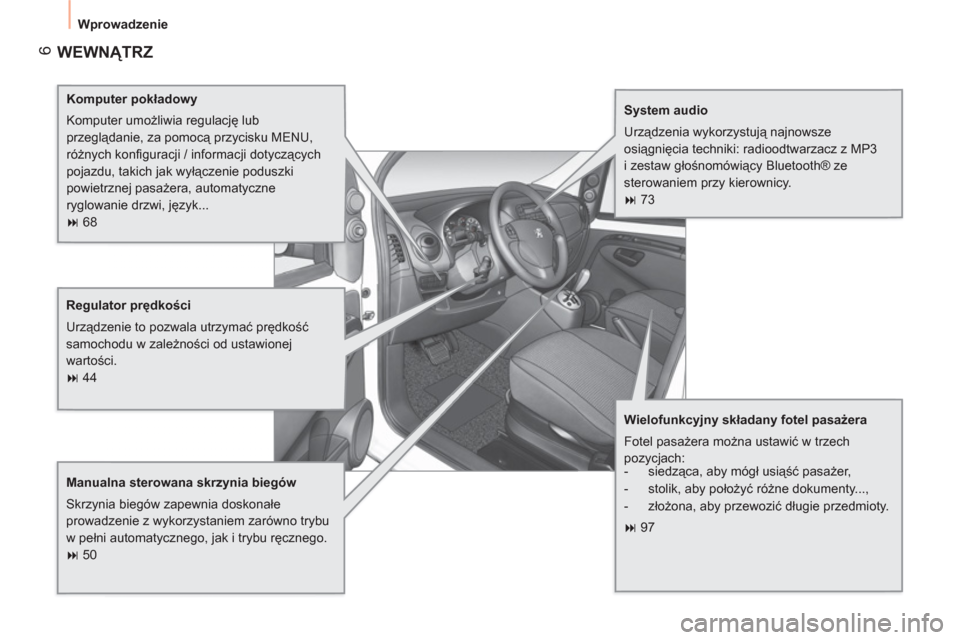 Peugeot Bipper 2011 Instrukcja Obsługi (in Polish) 6
Wprowadzenie
WEWNĄTRZ
Komputer pokładowy
Komputer umożliwia regulację lub
przeglądanie, za pomocą przycisku MENU,
różnych konfi guracji / informacji dotyczących
pojazdu, tak Peugeot Bipper 2011 Instrukcja Obsługi (in Polish) 6
Wprowadzenie
WEWNĄTRZ
Komputer pokładowy
Komputer umożliwia regulację lub
przeglądanie, za pomocą przycisku MENU,
różnych konfi guracji / informacji dotyczących
pojazdu, tak