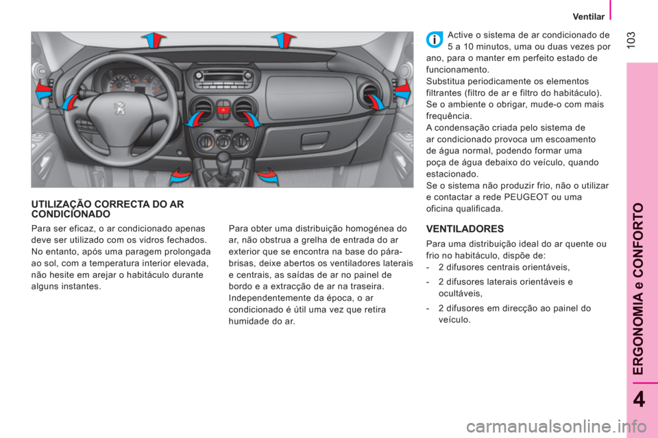 Peugeot Bipper 2011  Manual do proprietário (in Portuguese) 103
4
ERGONOMIA e CONFORTO
   
 
Ventilar  
 
UTILIZAÇÃO CORRECTA DO ARCONDICIONADO 
 
Para obter uma distribuição homogénea do 
ar, não obstrua a grelha de entrada do ar 
exterior que se encont Peugeot Bipper 2011  Manual do proprietário (in Portuguese) 103
4
ERGONOMIA e CONFORTO
   
 
Ventilar  
 
UTILIZAÇÃO CORRECTA DO ARCONDICIONADO 
 
Para obter uma distribuição homogénea do 
ar, não obstrua a grelha de entrada do ar 
exterior que se encont
