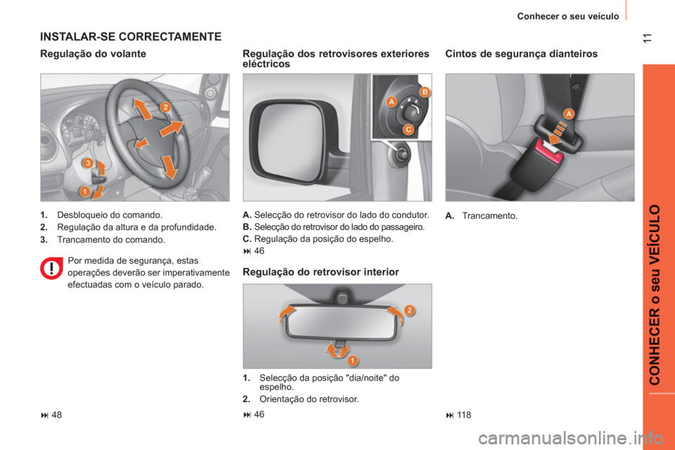 Peugeot Bipper 2011  Manual do proprietário (in Portuguese) 11
CONHECER o seu VEÍCULO
  Conhecer o seu veículo 
 
 
Cintos de segurança dianteiros 
 
 
 
A. 
 Trancamento.  
   
 
� 
 118  
 
 
INSTALAR-SE CORRECTAMENTE 
 
 
Regulação do volante 
 
 
 
1