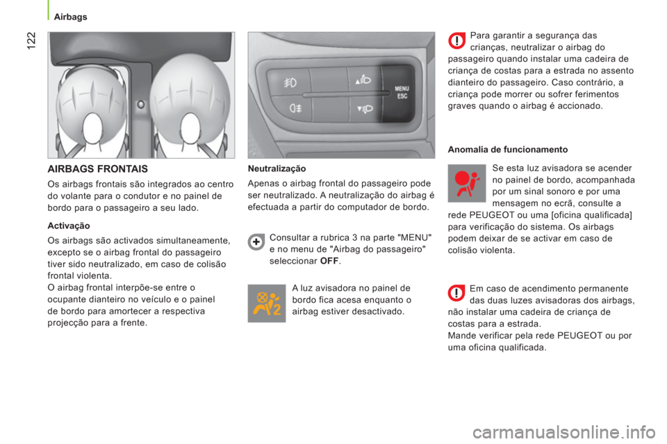 Peugeot Bipper 2011  Manual do proprietário (in Portuguese) 122
   
 
Airbags  
 
 
 
AIRBAGS FRONTAIS 
 
Os airbags frontais são integrados ao centro 
do volante para o condutor e no painel de 
bordo para o passageiro a seu lado. 
   
Activação 
  Os airba