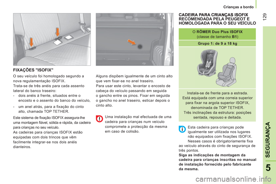 Peugeot Bipper 2011 Manual do proprietário (in Portuguese) 12
9
5
SEGURAN
ÇA
Crianças a bordo
FIXAÇÕES "ISOFIX"
Alguns dispõem igualmente de um cinto alto
que vem fixar-se no anel traseiro.
Para usar este cinto, levantar o encosto de
ca Peugeot Bipper 2011 Manual do proprietário (in Portuguese) 12
9
5
SEGURAN
ÇA
Crianças a bordo
FIXAÇÕES "ISOFIX"
Alguns dispõem igualmente de um cinto alto
que vem fixar-se no anel traseiro.
Para usar este cinto, levantar o encosto de
ca