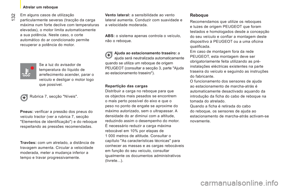 Peugeot Bipper 2011 Manual do proprietário (in Portuguese) 132
Atrelar um reboque
Em alguns casos de utilização
particularmente severas (tracção da carga
máxima num forte declive com temperaturas
elevadas), o motor limita automaticamente Peugeot Bipper 2011 Manual do proprietário (in Portuguese) 132
Atrelar um reboque
Em alguns casos de utilização
particularmente severas (tracção da carga
máxima num forte declive com temperaturas
elevadas), o motor limita automaticamente