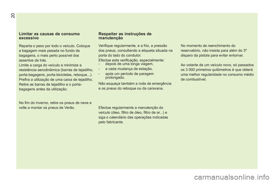 Peugeot Bipper 2011 Manual do proprietário (in Portuguese)
Limitar as causas de consumo
excessivo
Reparta o peso por todo o veículo. Coloque
a bagagem mais pesada no fundo da
bagageira, o mais perto possível dos
assentos de trás.
Limite a c Peugeot Bipper 2011 Manual do proprietário (in Portuguese)
Limitar as causas de consumo
excessivo
Reparta o peso por todo o veículo. Coloque
a bagagem mais pesada no fundo da
bagageira, o mais perto possível dos
assentos de trás.
Limite a c