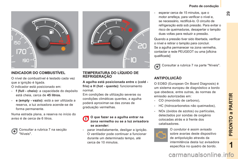 Peugeot Bipper 2011 Manual do proprietário (in Portuguese) 1
PRONTO a PARTIR
Posto de condução
INDICADOR DO COMBUSTÍVEL
O nível de combustível é testado cada vez
que a ignição é ligada.
O indicador está posicionado em:
- f (ful Peugeot Bipper 2011 Manual do proprietário (in Portuguese) 1
PRONTO a PARTIR
Posto de condução
INDICADOR DO COMBUSTÍVEL
O nível de combustível é testado cada vez
que a ignição é ligada.
O indicador está posicionado em:
- f (ful