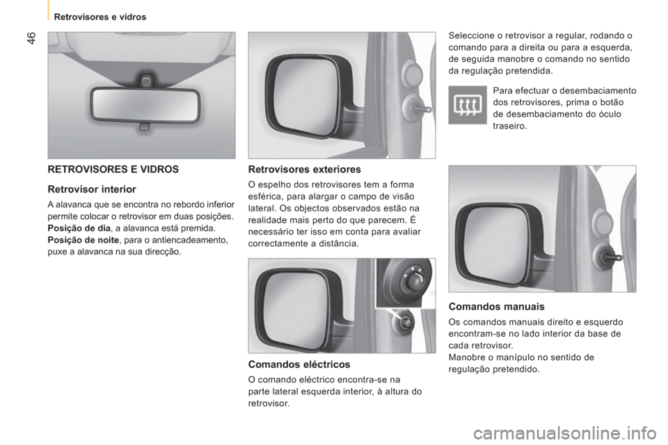 Peugeot Bipper 2011 Manual do proprietário (in Portuguese) 46
Retrovisores e vidros
Retrovisor interior
A alavanca que se encontra no rebordo inferior
permite colocar o retrovisor em duas posições.
Posição de dia, a alavanca está pre Peugeot Bipper 2011 Manual do proprietário (in Portuguese) 46
Retrovisores e vidros
Retrovisor interior
A alavanca que se encontra no rebordo inferior
permite colocar o retrovisor em duas posições.
Posição de dia, a alavanca está pre