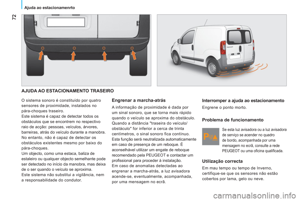 Peugeot Bipper 2011 Manual do proprietário (in Portuguese)
Ajuda ao estacionamenrto
AJUDA AO ESTACIONAMENTO TRASEIRO
O sistema sonoro é constituído por quatro
sensores de proximidade, instalados no
pára-choques traseiro.
Este sistema é Peugeot Bipper 2011 Manual do proprietário (in Portuguese)
Ajuda ao estacionamenrto
AJUDA AO ESTACIONAMENTO TRASEIRO
O sistema sonoro é constituído por quatro
sensores de proximidade, instalados no
pára-choques traseiro.
Este sistema é
