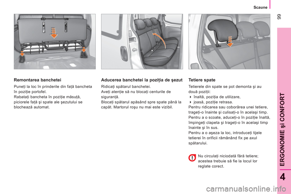 Peugeot Bipper 2011 Manualul de utilizare (in Romanian) 99
4
ERGONOMIE
şi CONFOR
T
Scaune
Remontarea banchetei
Puneţi la loc în prinderile din faţă bancheta
în poziţie portofel.
Rabataţi bancheta în poziţie măsuţă,
pici Peugeot Bipper 2011 Manualul de utilizare (in Romanian) 99
4
ERGONOMIE
şi CONFOR
T
Scaune
Remontarea banchetei
Puneţi la loc în prinderile din faţă bancheta
în poziţie portofel.
Rabataţi bancheta în poziţie măsuţă,
pici