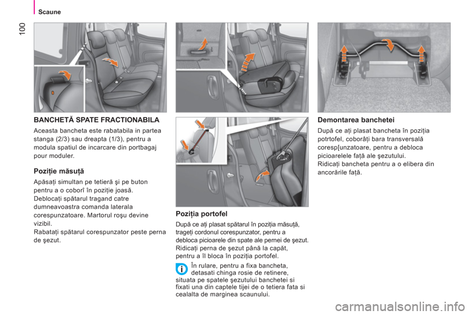 Peugeot Bipper 2011 Manualul de utilizare (in Romanian) 100
Scaune
BANCHETĂ SPATE FRACTIONABILA
Aceasta bancheta este rabatabila in partea
stanga (2/3) sau dreapta (1/3), pentru a
modula spatiul de incarcare din portbagaj
pour moduler.
Poziţie Peugeot Bipper 2011 Manualul de utilizare (in Romanian) 100
Scaune
BANCHETĂ SPATE FRACTIONABILA
Aceasta bancheta este rabatabila in partea
stanga (2/3) sau dreapta (1/3), pentru a
modula spatiul de incarcare din portbagaj
pour moduler.
Poziţie