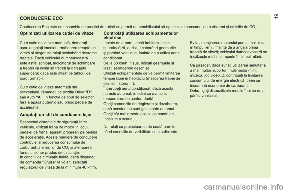 Peugeot Bipper 2011  Manualul de utilizare (in Romanian) CONDUCERE ECO 
  Conducerea Eco este un ansamblu de practici de rutină ce permit automobilistului să optimizeze consumul de carburant şi emisiile de CO2. 
 
 
Optimizaţi utilizarea cutiei de vitez