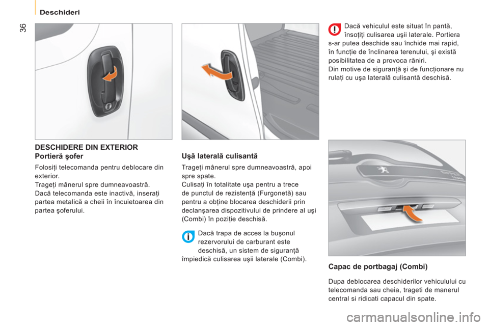 Peugeot Bipper 2011 Manualul de utilizare (in Romanian) 36
Deschideri
DESCHIDERE DIN EXTERIOR
Portieră şofer
Folosiţi telecomanda pentru deblocare din
exterior.
Trageţi mânerul spre dumneavoastră.
Dacă telecomanda este ina Peugeot Bipper 2011 Manualul de utilizare (in Romanian) 36
Deschideri
DESCHIDERE DIN EXTERIOR
Portieră şofer
Folosiţi telecomanda pentru deblocare din
exterior.
Trageţi mânerul spre dumneavoastră.
Dacă telecomanda este ina