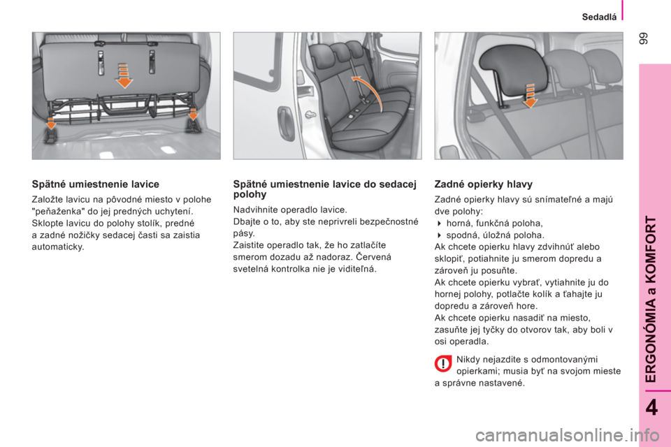 Peugeot Bipper 2011 Užívateľská príručka (in Slovak) 99
4
ERGONÓMIA a KOMFOR
T
Sedadlá
Spätné umiestnenie lavice
Založte lavicu na pôvodné miesto v polohe
"peňaženka" do jej predných uchytení.
Sklopte lavicu do polohy st Peugeot Bipper 2011 Užívateľská príručka (in Slovak) 99
4
ERGONÓMIA a KOMFOR
T
Sedadlá
Spätné umiestnenie lavice
Založte lavicu na pôvodné miesto v polohe
"peňaženka" do jej predných uchytení.
Sklopte lavicu do polohy st