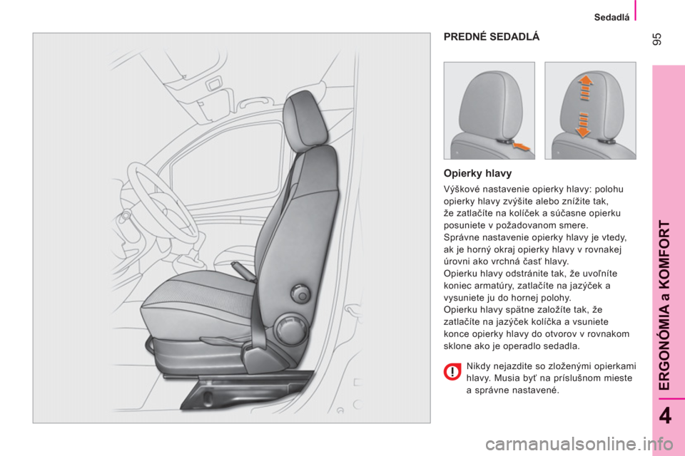 Peugeot Bipper 2011 Užívateľská príručka (in Slovak) 95
4
ERGONÓMIA a KOMFOR
T
Sedadlá
PREDNÉ SEDADLÁ
Opierky hlavy
Výškové nastavenie opierky hlavy: polohu
opierky hlavy zvýšite alebo znížite tak,
že zatlačíte na kolí Peugeot Bipper 2011 Užívateľská príručka (in Slovak) 95
4
ERGONÓMIA a KOMFOR
T
Sedadlá
PREDNÉ SEDADLÁ
Opierky hlavy
Výškové nastavenie opierky hlavy: polohu
opierky hlavy zvýšite alebo znížite tak,
že zatlačíte na kolí