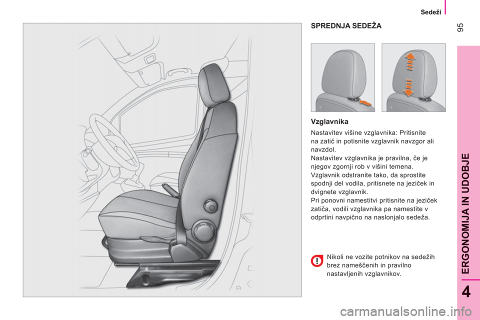 Peugeot Bipper 2011 Priročnik za lastnika (in Slovenian) 95
4
ERGONOMIJA IN UDOBJ
E
Sedeži
SPREDNJA SEDEŽA
Vzglavnika
Nastavitev višine vzglavnika: Pritisnite
na zatič in potisnite vzglavnik navzgor ali
navzdol.
Nastavitev vzglav Peugeot Bipper 2011 Priročnik za lastnika (in Slovenian) 95
4
ERGONOMIJA IN UDOBJ
E
Sedeži
SPREDNJA SEDEŽA
Vzglavnika
Nastavitev višine vzglavnika: Pritisnite
na zatič in potisnite vzglavnik navzgor ali
navzdol.
Nastavitev vzglav