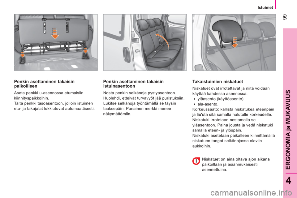 Peugeot Bipper 2011  Omistajan käsikirja (in Finnish) 99
4
ERGONOMIA 
ja MUKAVUU
S
   
 
Istuimet  
 
 
 
Penkin asettaminen takaisin 
paikoilleen 
  Aseta penkki u-asennossa etumaisiin 
kiinnityspaikkoihin. 
  Taita penkki tasoasentoon, jolloin istuimen
