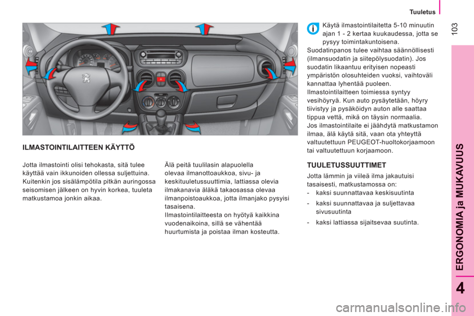 Peugeot Bipper 2011  Omistajan käsikirja (in Finnish) 103
4
ERGONOMIA 
ja MUKAVUU
S
   
 
Tuuletus  
 
ILMASTOINTILAITTEEN KÄYTTÖ
 
Älä peitä tuulilasin alapuolella 
olevaa ilmanottoaukkoa, sivu- ja 
keskituuletussuuttimia, lattiassa olevia 
ilmakan