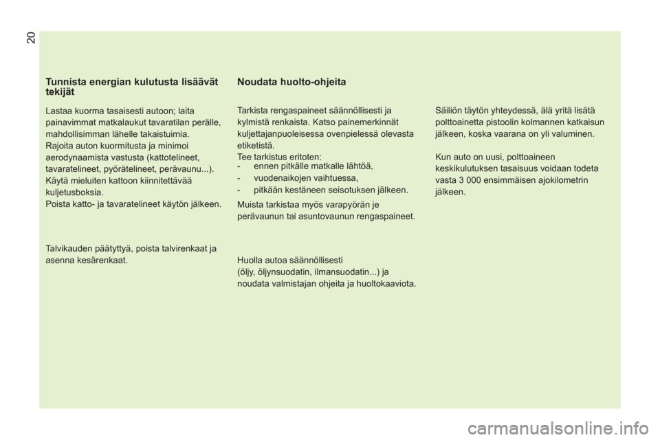Peugeot Bipper 2011 Omistajan käsikirja (in Finnish)
Tunnista energian kulutusta lisäävät
tekijät
Lastaa kuorma tasaisesti autoon; laita
painavimmat matkalaukut tavaratilan perälle,
mahdollisimman lähelle takaistuimia.
Rajoita auton Peugeot Bipper 2011 Omistajan käsikirja (in Finnish)
Tunnista energian kulutusta lisäävät
tekijät
Lastaa kuorma tasaisesti autoon; laita
painavimmat matkalaukut tavaratilan perälle,
mahdollisimman lähelle takaistuimia.
Rajoita auton
