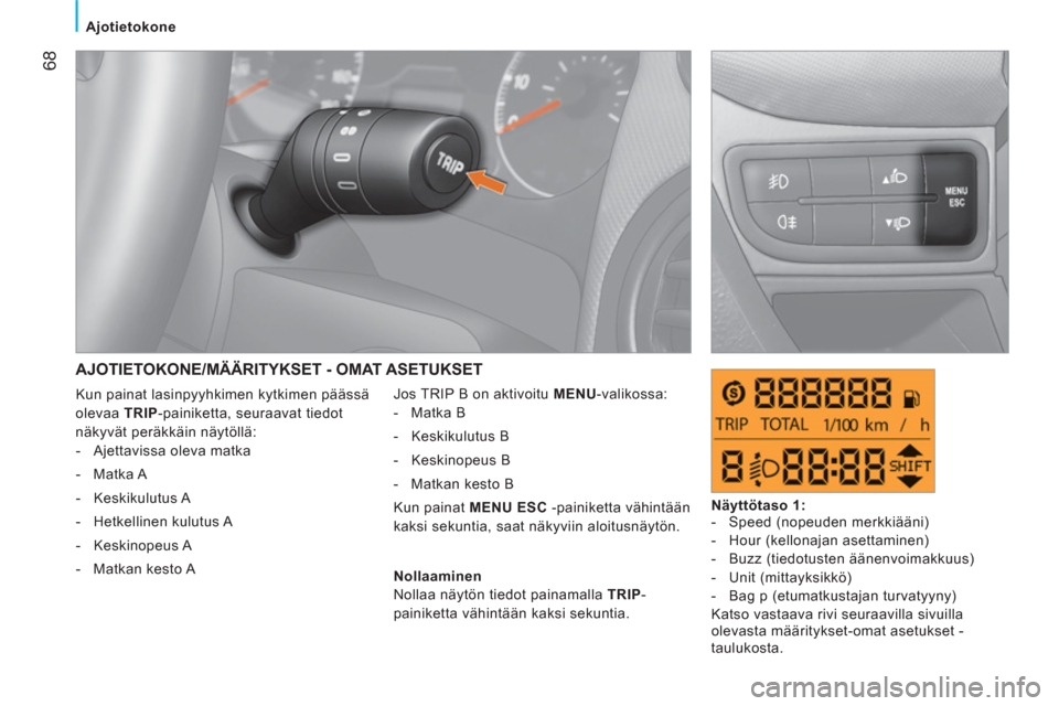Peugeot Bipper 2011  Omistajan käsikirja (in Finnish) 68
Ajotietokone
  AJOTIETOKONE/MÄÄRITYKSET - OMAT ASETUKSET
 
Jos TRIP B on aktivoitu  MENU 
-valikossa: 
   
 
-  Matka B 
   
-  Keskikulutus B 
   
-  Keskinopeus B 
   
-   Matkan kesto B  
  Ku