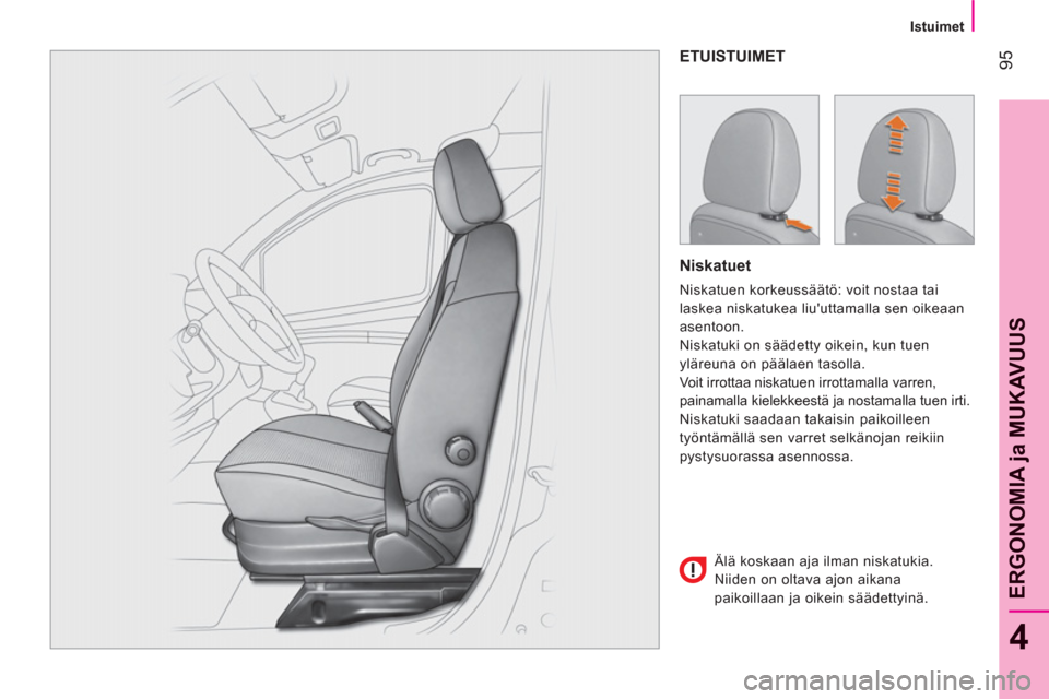 Peugeot Bipper 2011  Omistajan käsikirja (in Finnish) 95
4
ERGONOMIA 
ja MUKAVUU
S
   
 
Istuimet  
 
ETUISTUIMET
   
Niskatuet 
 
Niskatuen korkeussäätö: voit nostaa tai 
laskea niskatukea liuuttamalla sen oikeaan 
asentoon. 
  Niskatuki on säädet