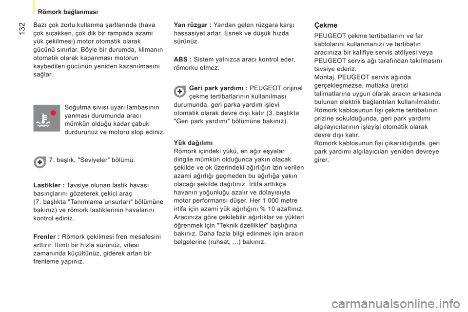Peugeot Bipper 2011  Kullanım Kılavuzu (in Turkish) 132
Römork bağlanması
   
Bazı çok zorlu kullanma şartlarında (hava 
çok sıcakken, çok dik bir rampada azami 
yük çekilmesi) motor otomatik olarak 
gücünü sınırlar. Böyle bir durumda Peugeot Bipper 2011  Kullanım Kılavuzu (in Turkish) 132
Römork bağlanması
   
Bazı çok zorlu kullanma şartlarında (hava 
çok sıcakken, çok dik bir rampada azami 
yük çekilmesi) motor otomatik olarak 
gücünü sınırlar. Böyle bir durumda