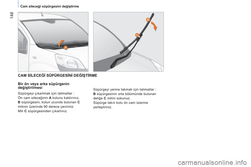 Peugeot Bipper 2011  Kullanım Kılavuzu (in Turkish) 14
8
Cam sileceği süpürgesini değiştirme
 
 
 
CAM SİLECEĞİ SÜPÜRGESİNİ DEĞİŞTİRME 
   
Bir ön veya arka süpürgenin 
değiştirilmesi 
 
Süpürgeyi çıkartmak için talimatlar : 
 Peugeot Bipper 2011  Kullanım Kılavuzu (in Turkish) 14
8
Cam sileceği süpürgesini değiştirme
 
 
 
CAM SİLECEĞİ SÜPÜRGESİNİ DEĞİŞTİRME 
   
Bir ön veya arka süpürgenin 
değiştirilmesi 
 
Süpürgeyi çıkartmak için talimatlar :