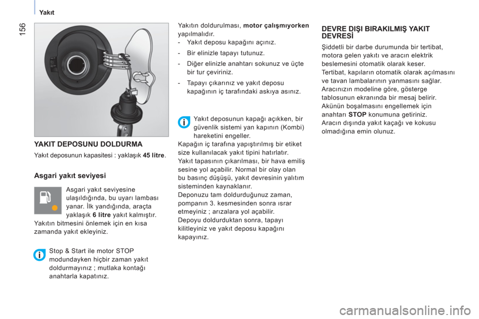 Peugeot Bipper 2011  Kullanım Kılavuzu (in Turkish) 156
   
Ya kıt  
 YAKIT DEPOSUNU DOLDURMA 
 
Ya kıt deposunun kapasitesi : yaklaşık  45 
  litre . 
 
 
Asgari yakıt seviyesi 
 
Asgari yakıt seviyesine 
ulaşıldığında, bu uyarı lambası 
 Peugeot Bipper 2011  Kullanım Kılavuzu (in Turkish) 156
   
Ya kıt  
 YAKIT DEPOSUNU DOLDURMA 
 
Ya kıt deposunun kapasitesi : yaklaşık  45 
  litre . 
 
 
Asgari yakıt seviyesi 
 
Asgari yakıt seviyesine 
ulaşıldığında, bu uyarı lambası